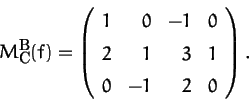 \begin{displaymath}M_C^B(f)=\left(\begin{array}{rrrr}1&0&-1&0\\ 2&1&3&1\\ 0&-1&2&0\end{array}\right).
\end{displaymath}