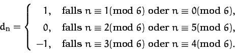 \begin{displaymath}d_n=\left\{\begin{array}{rl}1,&\mbox{ falls } n\equiv 1 (\mod...
...\mod
6)\mbox{ oder }n\equiv 4 (\mod 6).
\end{array}\right.
\end{displaymath}